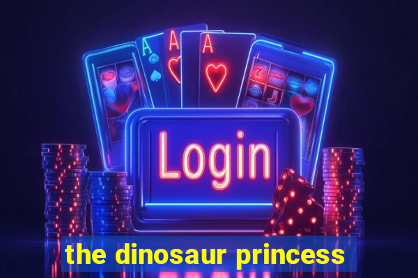 the dinosaur princess